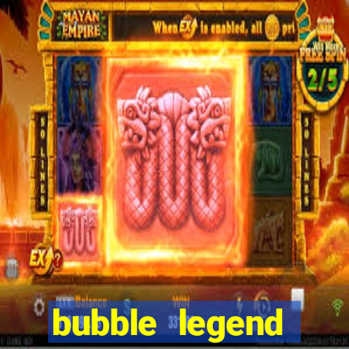 bubble legend ganhar dinheiro